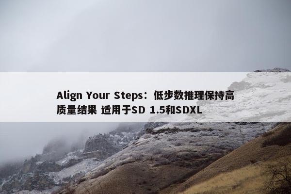 Align Your Steps：低步数推理保持高质量结果 适用于SD 1.5和SDXL